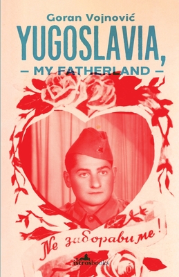 Yugoslavia, My Fatherland - Vojnovic, Goran, and Charney, Noah (Translated by)