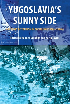 Yugoslavia's Sunny Side: A History of Tourism in Socialism (1950s-1980s) - Grandits, Hannes (Editor), and Taylor, Karin (Editor)