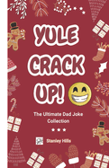 Yule Crack Up!: The Ultimate Christmas Dad Joke Collection