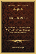 Yule-Tide Stories: A Collection Of Scandinavian And North German Popular Tales And Traditions