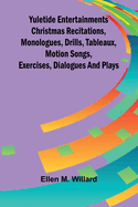 Yuletide entertainments Christmas recitations, monologues, drills, tableaux, motion songs, exercises, dialogues and plays
