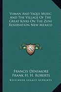 Yuman And Yaqui Music And The Village Of The Great Kivas On The Zuni Reservation New Mexico - Densmore, Francis, and Roberts, Frank H H