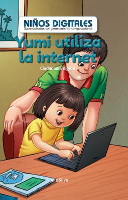 Yumi Utiliza La Internet: Ciudadania Digital (Yumi Uses the Internet: Digital Citizenship) - Silva, Sadie