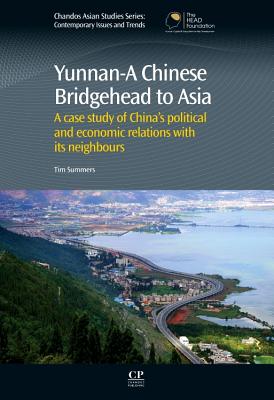 Yunnan-A Chinese Bridgehead to Asia: A Case Study of China's Political and Economic Relations with Its Neighbours - Summers, Tim