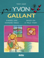 Yvon Gallant: Based on a True Story/D'Apres Une Histoire Vraie: Based on a True Story/D'Apres Une Histoire Vraie