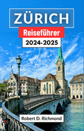 Zrich Reisefhrer 2024-2025: Eine Reise durch das Herz der Schweiz - Entdecken Sie die lebendige Verschmelzung von Tradition, Innovation und natrlicher Schnheit