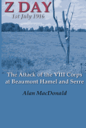 Z Day, 1st July 1916 - The Attack of the VIII Corps at Beaumont Hamel and Serre - MacDonald, Alan, PhD
