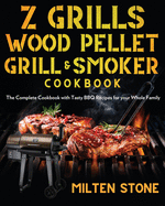 Z Grills Wood Pellet Grill & Smoker Cookbook: The Complete Cookbook with Tasty BBQ Recipes for your Whole Family