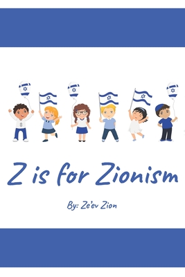 Z is for Zionism: Introduce your child to the true, inspiring history of Israel and the Jewish people - Zion, Ze'ev