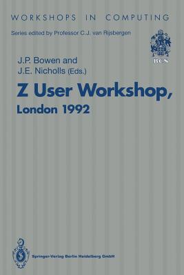Z User Workshop, London 1992: Proceedings of the Seventh Annual Z User Meeting, London 14-15 December 1992 - Bowen, J P (Editor), and Nicholls, J E (Editor)
