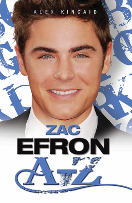 Zac Efron A-Z - Kincaid, Alex