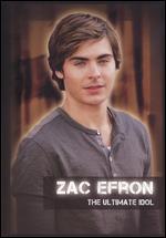 Zac Efron: The Ultimate Idol