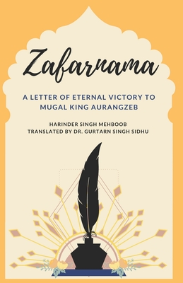 Zafarnama: A Letter of Eternal Victory to Mugal King Aurangzeb - Sidhu, Gurtarn Singh (Translated by), and Mehboob, Harinder Singh