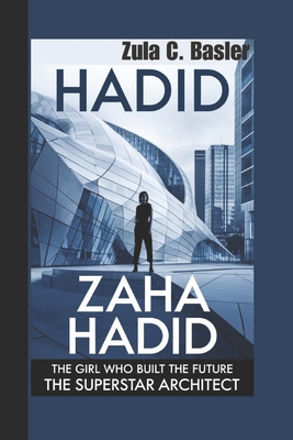 Zaha Hadid: The Girl Who Built The Future The Superstar Architect - C Basler, Zula