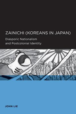 Zainichi (Koreans in Japan): Diasporic Nationalism and Postcolonial Identity - Lie, John