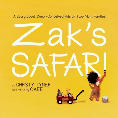 Zak's Safari: A Story about Donor-Conceived Kids of Two-Mom Families - Tyner, Christy