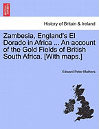 Zambesia, England's El Dorado in Africa ... An account of the Gold Fields of British South Africa. [With maps.] - Mathers, Edward Peter