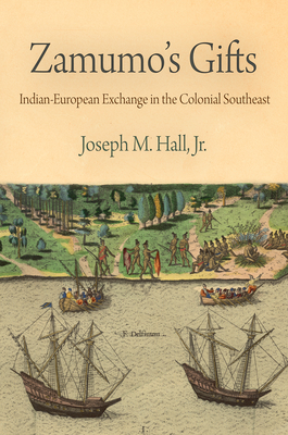 Zamumo's Gifts: Indian-European Exchange in the Colonial Southeast - Hall Jr, Joseph M