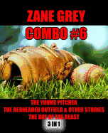 Zane Grey Combo #6: The Young Pitcher/The Redheaded Outfield & Other Baseball Stories/The Day of the Beast - Grey, Zane