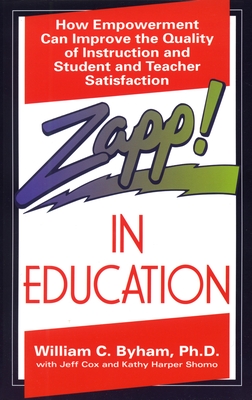 Zapp! in Education: How Empowerment Can Improve the Quality of Instruction, and Student and Teacher Satisfaction - Harper, Kathy, and Cox, Jeff