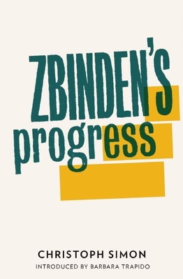 Zbinden's Progress: Winner of the 2010 Bern Literature Prize - Simon, Christoph, and McLaughlin, Donal (Translated by)