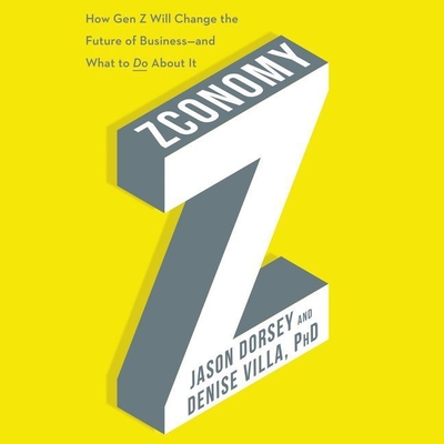 Zconomy: How Gen Z Will Change the Future of Business--And What to Do about It - Dorsey, Jason R (Read by), and Villa, Denise (Read by)