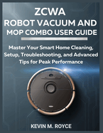 Zcwa Robot Vacuum and Mop Combo User Guide: Master Your Smart Home Cleaning, Setup, Troubleshooting, and Advanced Tips for Peak Performance