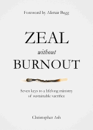 Zeal Without Burnout: Seven Keys to a Lifelong Ministry of Sustainable Sacrifice