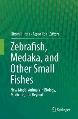 Zebrafish, Medaka, and Other Small Fishes: New Model Animals in Biology, Medicine, and Beyond - Hirata, Hiromi (Editor), and Iida, Atsuo (Editor)