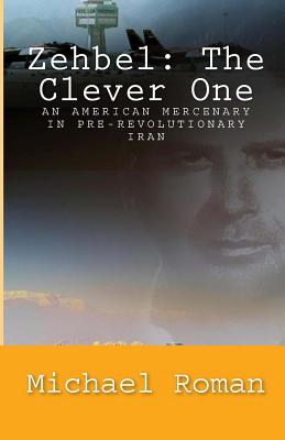 Zehbel: The Clever One: Mercenary To the Shah - Roman, Michael