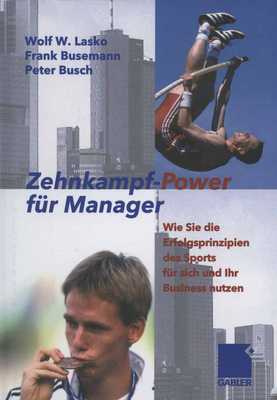 Zehnkampf-Power Fur Manager: Wie Sie Die Erfolgsprinzipien Des Sports Fur Sich Und Lhr Business Nutzen - Lasko, Wolf, and Busemann, Frank, and Busch, Peter