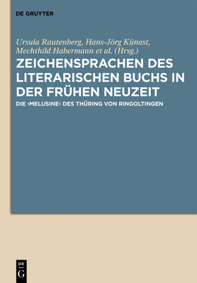 Zeichensprachen Des Literarischen Buchs in Der Frhen Neuzeit: Die >Melusine - Rautenberg, Ursula (Editor), and Knast, Hans-Jrg (Editor), and Habermann, Mechthild (Editor)