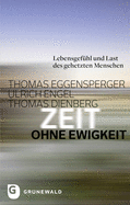 Zeit Ohne Ewigkeit: Lebensgefuhl Und Last Des Gehetzten Menschen