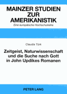 Zeitgeist, Naturwissenschaft Und Die Suche Nach Gott in John Updikes Romanen: The Poorhouse Fair, Roger's Version Und Toward the End of Time