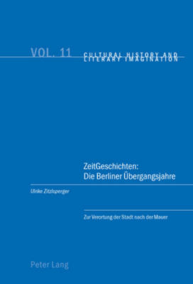 Zeitgeschichten: Die Berliner Uebergangsjahre: Zur Verortung Der Stadt Nach Der Mauer - Emden, Christian (Editor), and Midgley, David Robin (Editor), and Zitzlsperger, Ulrike