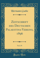 Zeitschrift Des Deutschen Palaestina-Vereins, 1896, Vol. 19 (Classic Reprint)