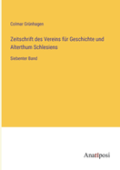 Zeitschrift des Vereins fr Geschichte und Alterthum Schlesiens: Siebenter Band