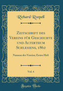 Zeitschrift Des Vereins F?r Geschichte Und Alterthum Schlesiens, 1862, Vol. 4: Namens Des Vereins; Erstes Heft (Classic Reprint)