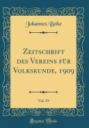 Zeitschrift Des Vereins Fur Volkskunde, 1909, Vol. 19 (Classic Reprint)