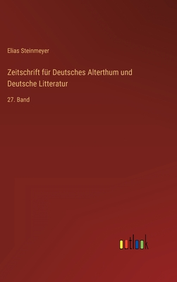 Zeitschrift fr Deutsches Alterthum und Deutsche Litteratur: 27. Band - Steinmeyer, Elias