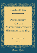 Zeitschrift Fr Die Alttestamentliche Wissenschaft, 1891, Vol. 11 (Classic Reprint)