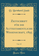 Zeitschrift Fr Die Alttestamentliche Wissenschaft, 1895, Vol. 15 (Classic Reprint)