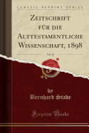 Zeitschrift Fr Die Alttestamentliche Wissenschaft, 1898, Vol. 18 (Classic Reprint)