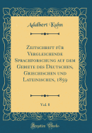 Zeitschrift Fr Vergleichende Sprachforschung Auf Dem Gebiete Des Deutschen, Griechischen Und Lateinischen, 1859, Vol. 8 (Classic Reprint)