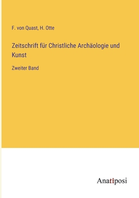 Zeitschrift f?r Christliche Arch?ologie und Kunst: Zweiter Band - Quast, F Von, and Otte, H