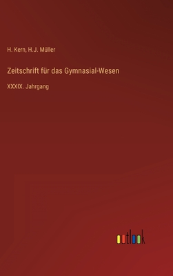 Zeitschrift f?r das Gymnasial-Wesen: XXXIX. Jahrgang - Kern, H, and M?ller, H J