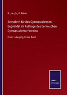 Zeitschrift f?r das Gymnasialwesen: Begr?ndet im Auftrage des berlinischen Gymnasiallehrer-Vereins: Erster Jahrgang, Erster Band