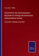 Zeitschrift f?r das Gymnasialwesen: Begr?ndet im Auftrage des berlinischen Gymnasiallehrer-Vereins: Zwanzigster Jahrgang, Erster Band