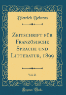 Zeitschrift F?r Franzsische Sprache Und Litteratur, 1899, Vol. 21 (Classic Reprint)