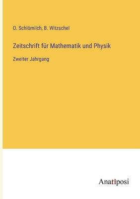 Zeitschrift f?r Mathematik und Physik: Zweiter Jahrgang - Schlmilch, O, and Witzschel, B